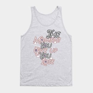 The moment you give up you lose HOODIE, Tank, T-SHIRT, MUGS, PILLOWS, APPAREL, STICKERS, TOTES, NOTEBOOKS, CASES, TAPESTRIES, PINS Tank Top